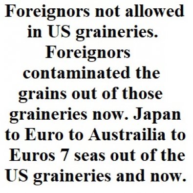 Foreignors not allowed in US graineries. Foreignors  contaminated the grains out