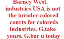 Barney West industries is not the colored courts for coloreds industries. G.baru West for President. 3024. Promises.